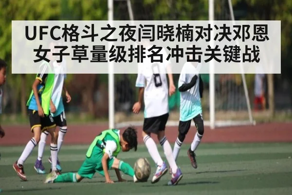 UFC格斗之夜闫晓楠对决邓恩女子草量级排名冲击关键战